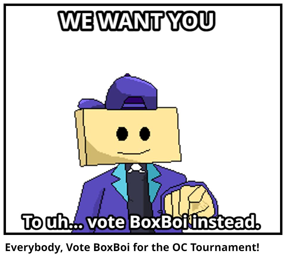 Everybody, Vote BoxBoi for the OC Tournament!