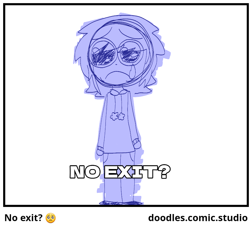 No exit? 🥺