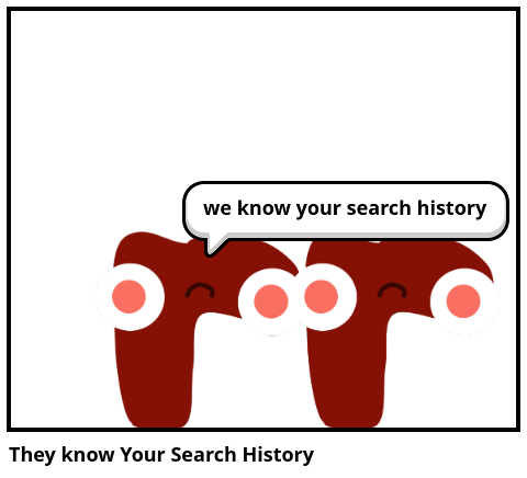 They know Your Search History