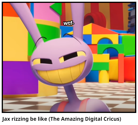 Jax rizzing be like (The Amazing Digital Cricus)