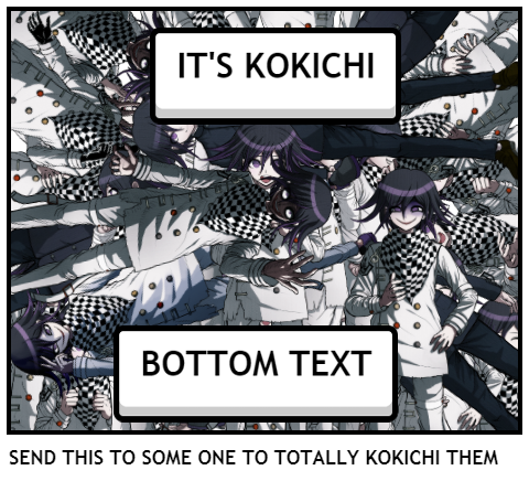 SEND THIS TO SOME ONE TO TOTALLY KOKICHI THEM