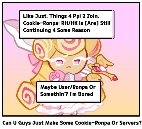 Can U Guys Just Make Some Cookie-Ronpa Or Servers?