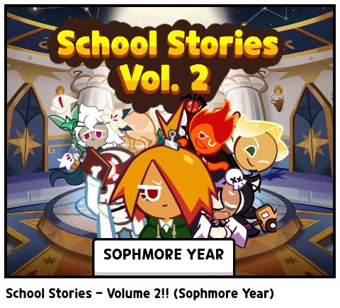 School Stories - Volume 2!! (Sophmore Year)