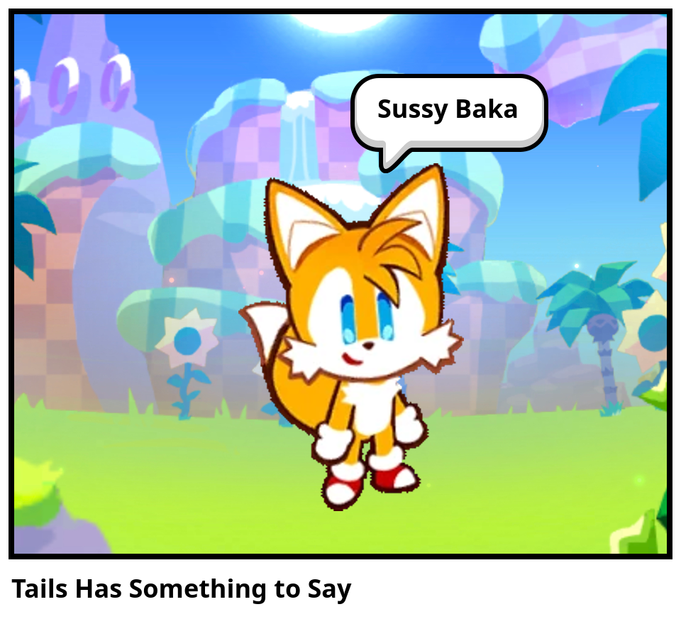Tails Has Something to Say