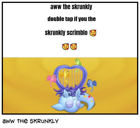 aww the skrunkly