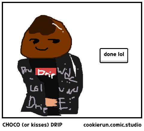 CHOCO (or kisses) DRIP