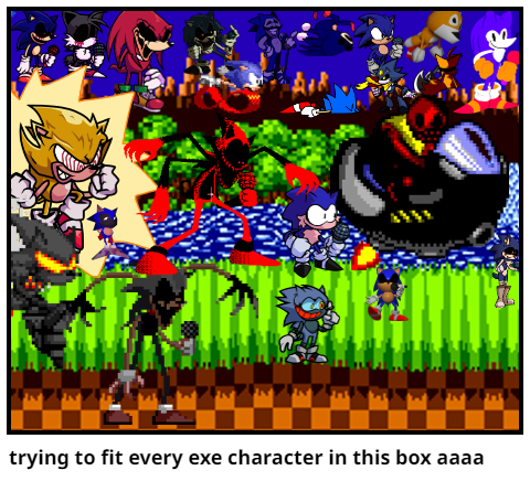 trying to fit every exe character in this box aaaa