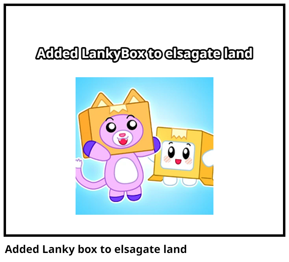 Added Lanky box to elsagate land