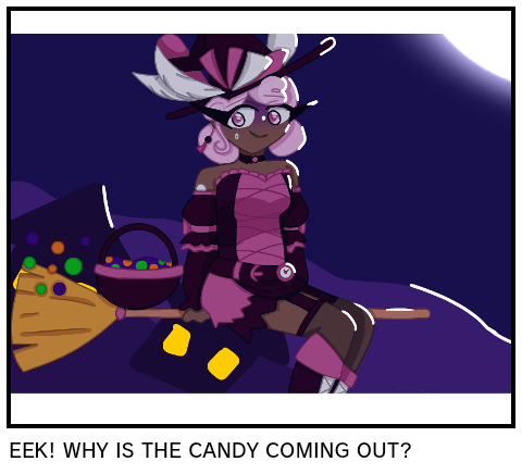EEK! WHY IS THE CANDY COMING OUT?