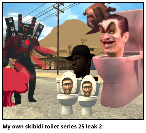 My own skibidi toilet series 25 leak 2