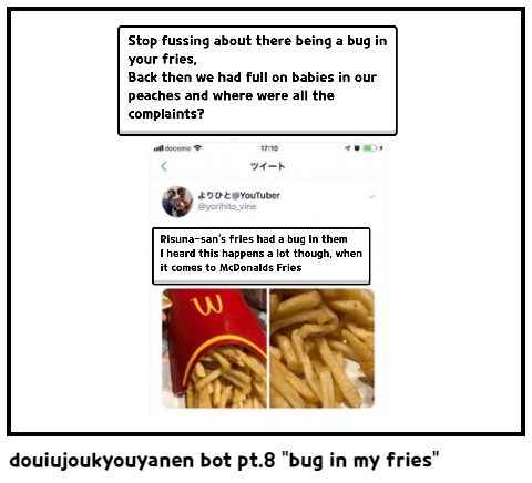 douiujoukyouyanen bot pt.8 "bug in my fries"