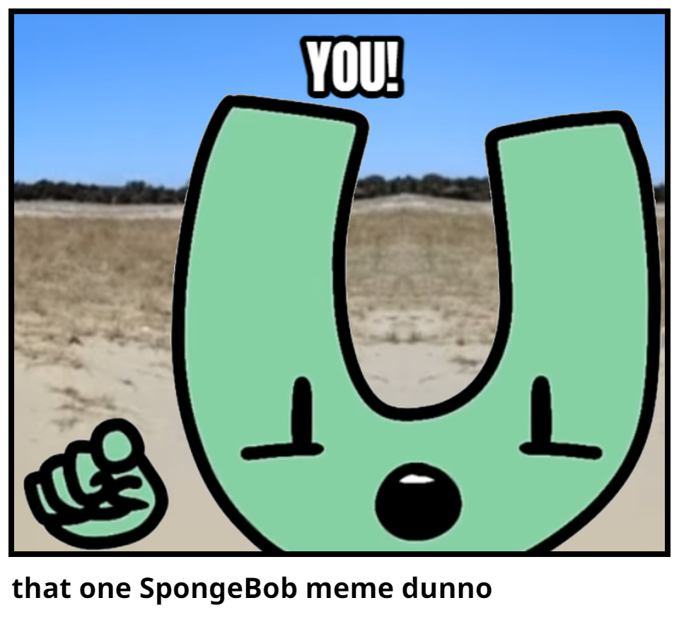 that one SpongeBob meme dunno