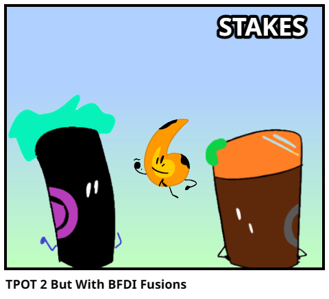 TPOT 2 But With BFDI Fusions