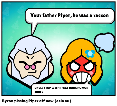 Byron pissing Piper off now (aslo au)