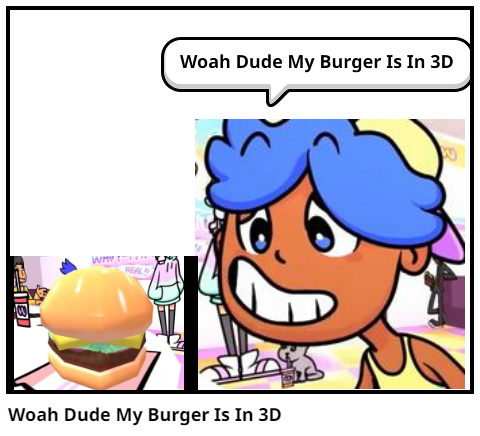 Woah Dude My Burger Is In 3D
