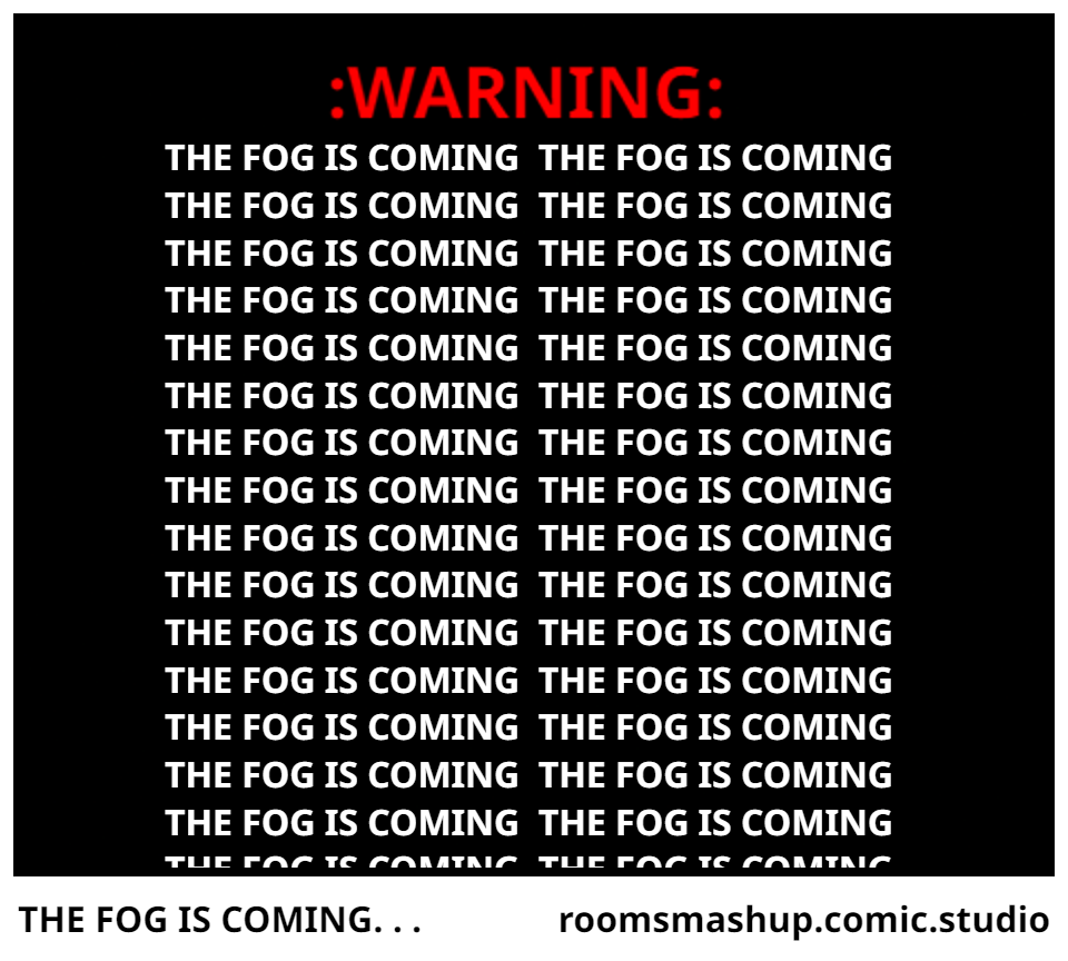 THE FOG IS COMING. . .