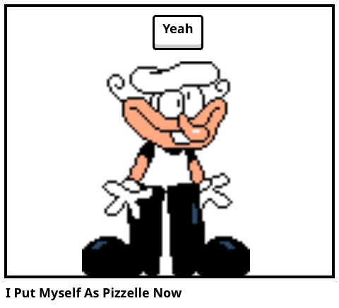 I Put Myself As Pizzelle Now