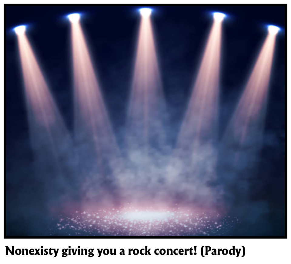 Nonexisty giving you a rock concert! (Parody)