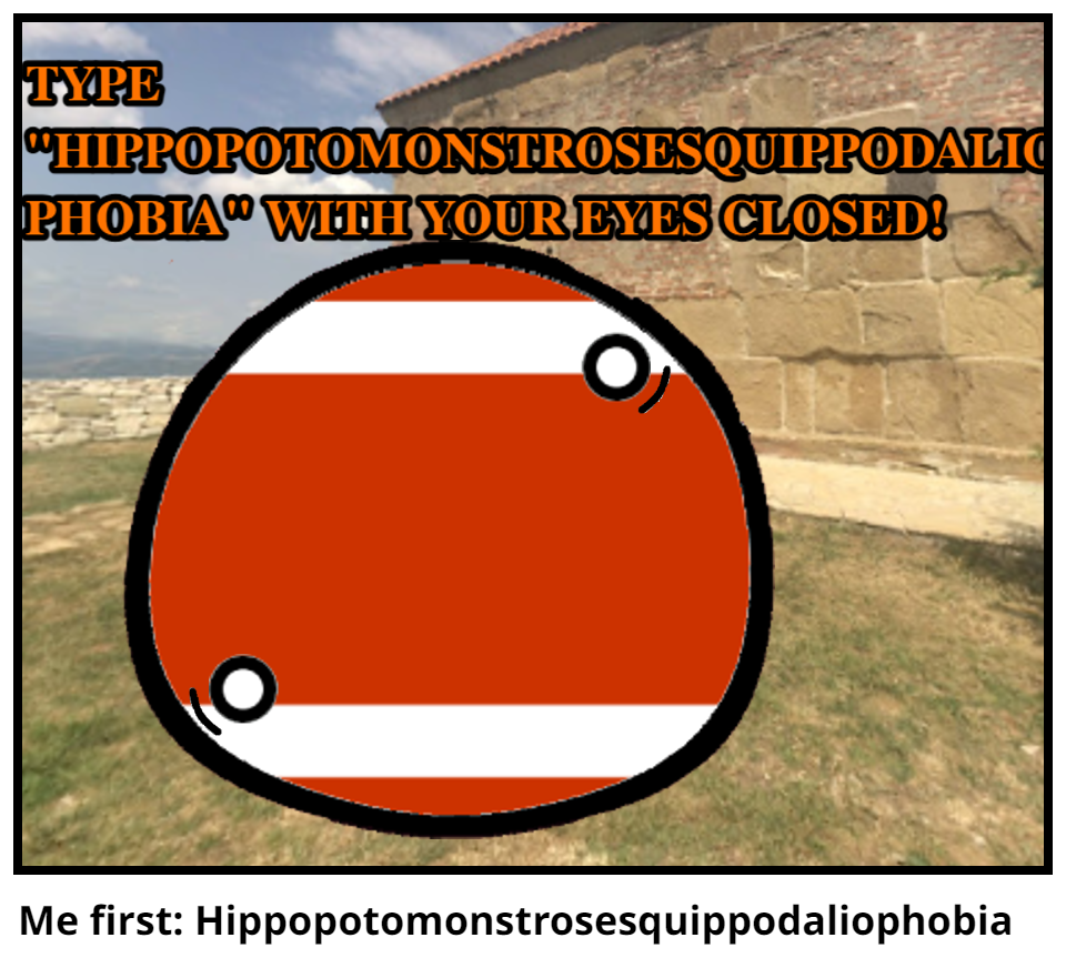 Me first: Hippopotomonstrosesquippodaliophobia