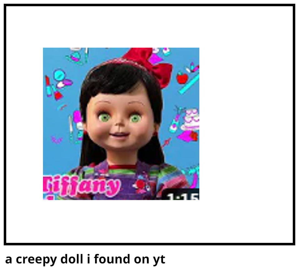 a creepy doll i found on yt