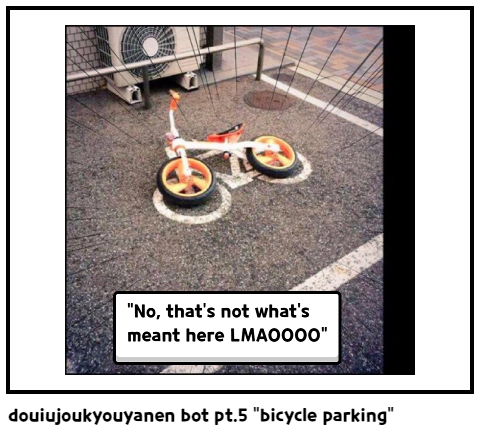 douiujoukyouyanen bot pt.5 "bicycle parking"