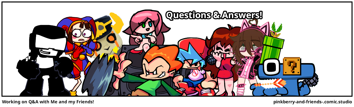 Working on Q&A with Me and my Friends!