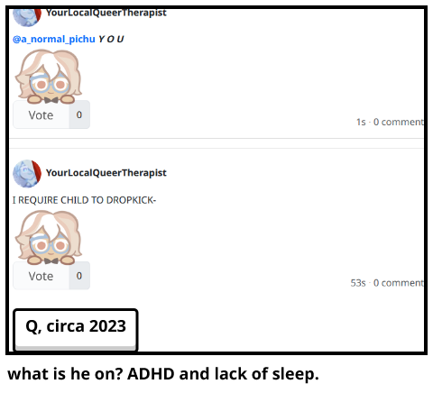 what is he on? ADHD and lack of sleep.
