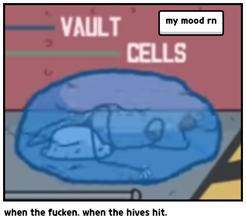 when the fucken. when the hives hit.