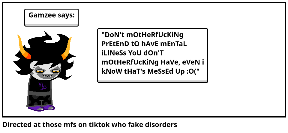 Directed at those mfs on tiktok who fake disorders
