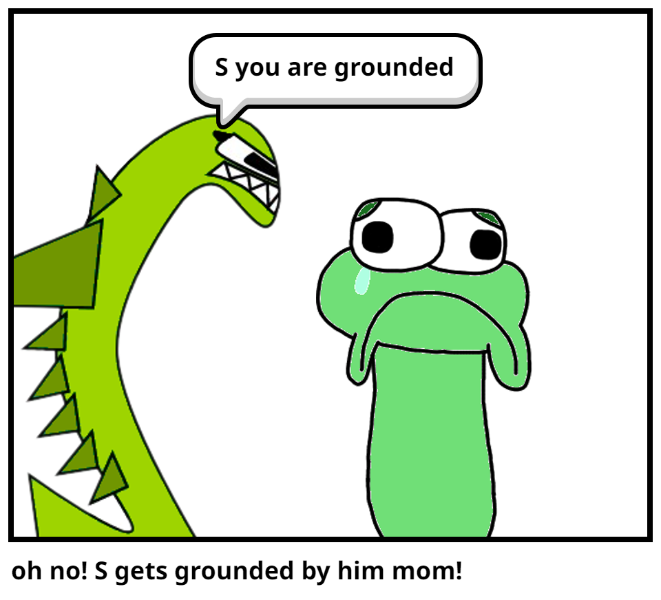 oh no! S gets grounded by him mom!