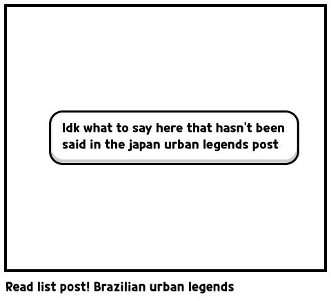 Read list post! Brazilian urban legends