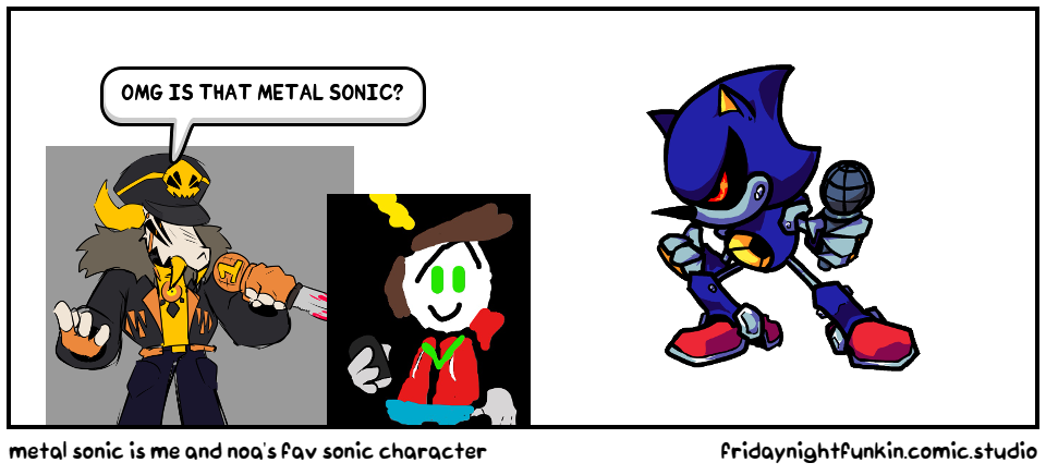 metal sonic is me and noa's fav sonic character