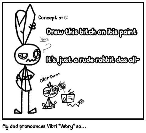 My dad pronounces Vibri “Vebry” so…