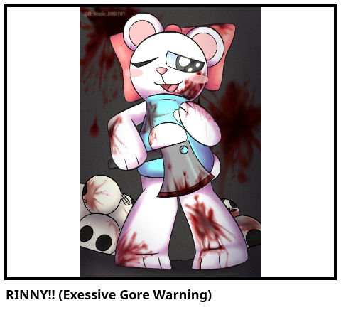 RINNY!! (Exessive Gore Warning)
