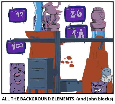 ALL THE BACKGROUND ELEMENTS  (and John blocks)