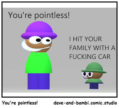 You're pointless!