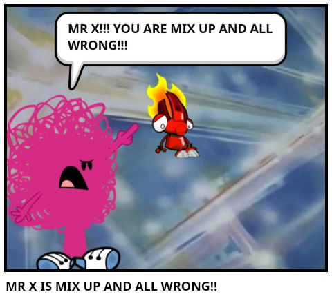 MR X IS MIX UP AND ALL WRONG!!