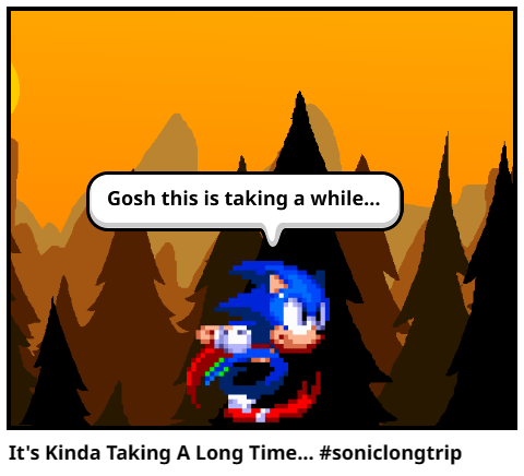 It's Kinda Taking A Long Time... #soniclongtrip