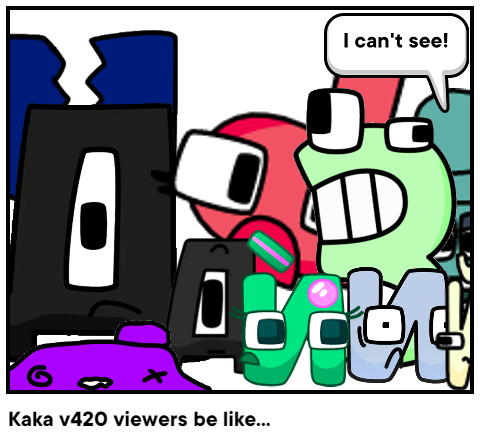 Kaka v420 viewers be like...