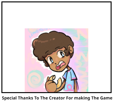 Special Thanks To The Creator For making The Game