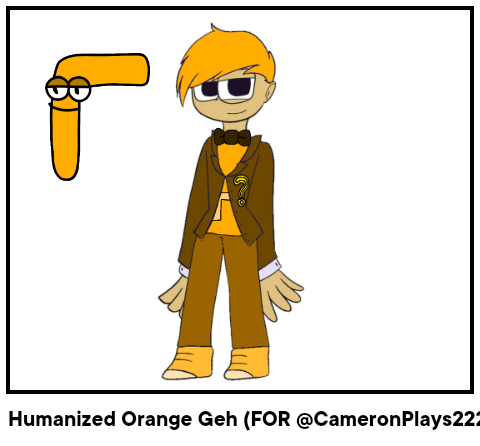 Humanized Orange Geh (FOR @CameronPlays2224)