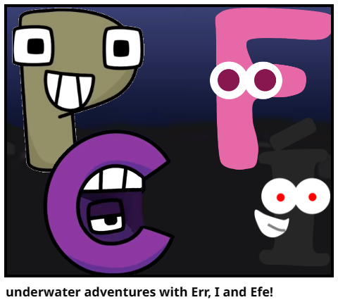 underwater adventures with Err, I and Efe!