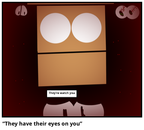 “They have their eyes on you”