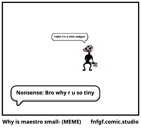 Why is maestro small- (MEME)