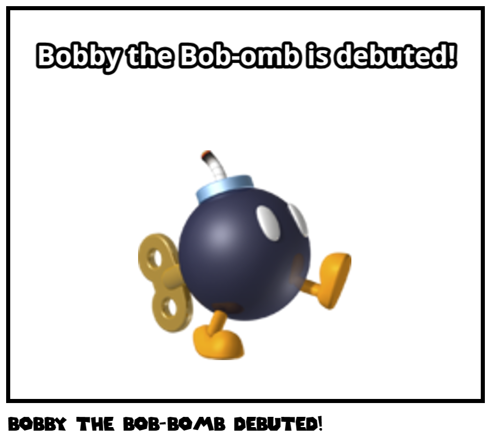 Bobby the Bob-Bomb Debuted!