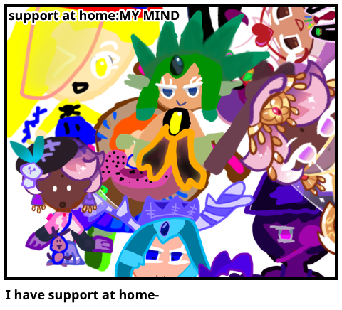 I have support at home-