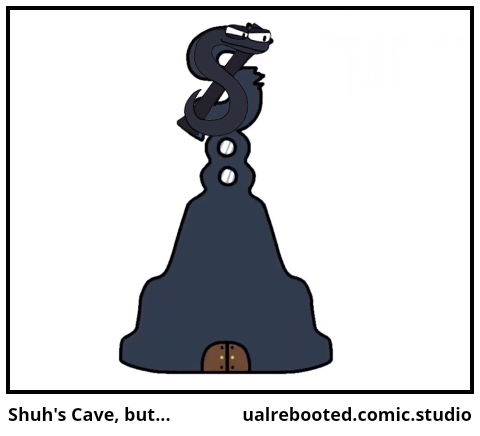 Shuh's Cave, but...