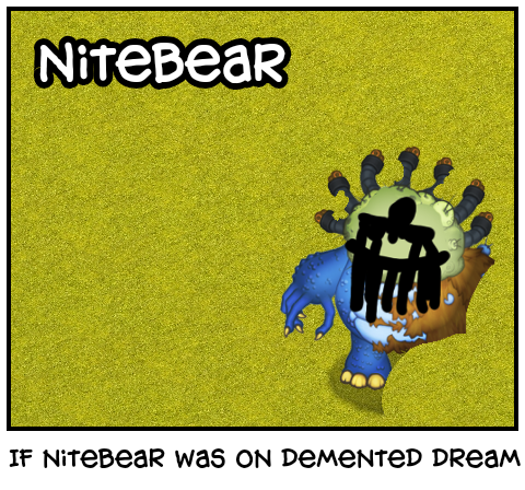 If nitebear was on demented dream error 