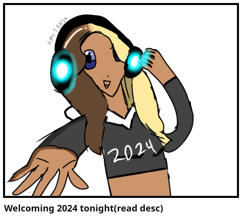 Welcoming 2024 tonight(read desc)