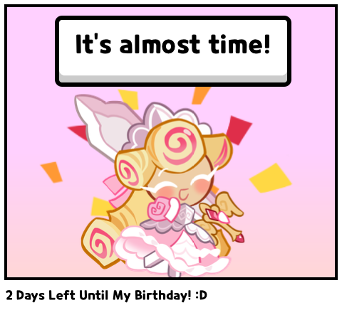 2 Days Left Until My Birthday! :D